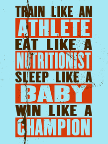 Motivation | Train like an Athlete. Eat like a Nutritionist. Sleep like a Baby. Win like a Champion. Motivation | Train like an Athlete. Eat like a Nutritionist. Sleep like a Baby. Win like a Champion.