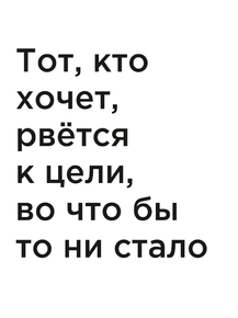 Мотивация (цитаты) | Тот, кто хочет, рвётся к цели, во что бы то ни стало.