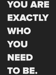 You are exactly who you need to be | Ты тот, кем нужно быть