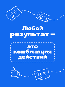 Любой результат это комбинация действий