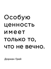 Мотивация (цитаты) | Дориан Грей: Особую ценность имеет только то, что не вечно