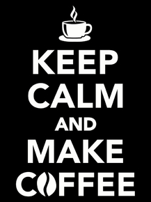 Keep Calm And Make Coffee | Кофе