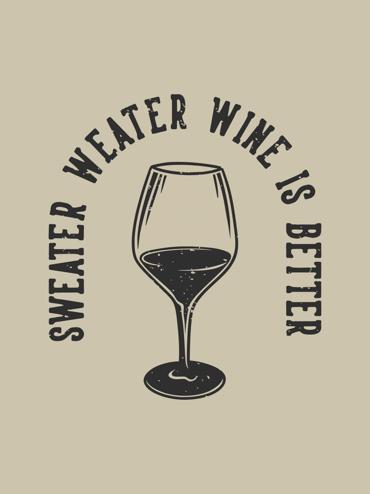 Sweater Weater Wine Is Better
